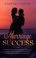 Marriage Success: Learn How to Avoid Communication Mistakes, Improve Love and Intimacy with Your Spouse, Prevent and Overcome Conflicts, - Paperback