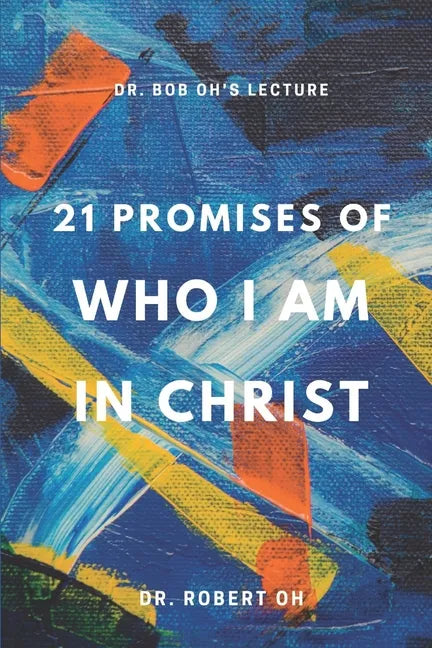 Dr. Bob Oh's Lecture: 21 Promises of Who I Am in Christ - Paperback