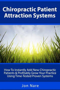 Chiropractic Patient Attraction Systems: How To Instantly Add New Chiropractic Patients & Profitably Grow Your Practice Using Time-Tested Proven Syste - Paperback
