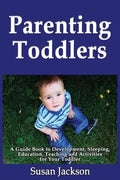 Parenting Toddlers: A Guide Book to Development, Sleeping, Education, Teaching and Activities for Your Toddler - Paperback