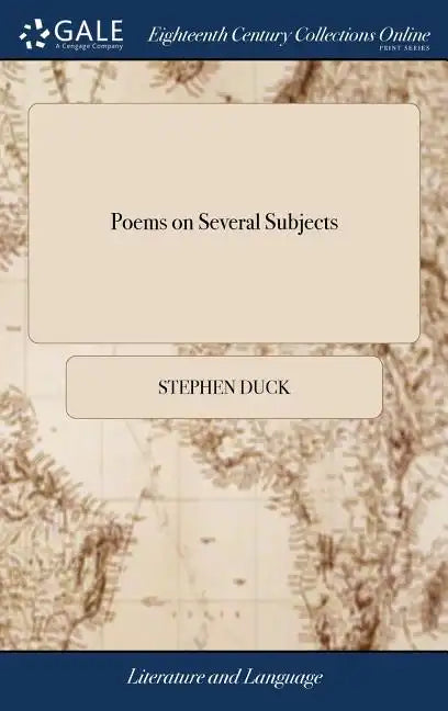Poems on Several Subjects: Written by Stephen Duck, Some Time a Poor Thresher in a Barn in the County of Wilts, ... The Eighth Edition, Corrected - Hardcover