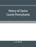 History of Clarion County Pennsylvania; with illustrations and biographical sketches of some of its prominent men and pioneers - Paperback