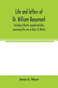 Life and letters of Dr. William Beaumont, including hitherto unpublished data concerning the case of Alexis St. Martin - Paperback