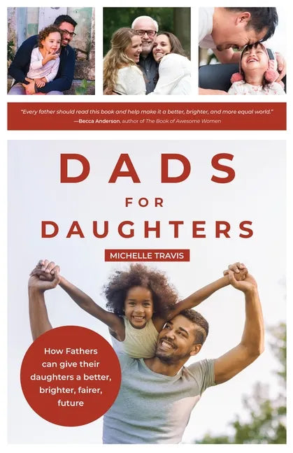 Dads for Daughters: How Fathers Can Give Their Daughters a Better, Brighter, Fairer, Future - Paperback