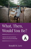 What, Then, Would You Be?: Cycle A Sermons Based on Second Lesson sermons for Lent & Easter - Paperback