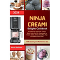 Ninja Creami Delights Cookbook 2024: Essential Tips And Tricks, Creami Basics Cakes And Pie, Homemade Ice Cream, Gelato, Sorbet, Smoothie, Pops And Ot - Paperback