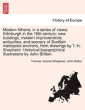 Modern Athens, in a Series of Views; Edinburgh in the 19th Century; New Buildings, Modern Improvements, Antiquities, and Scenery of Scottish Metropoli - Paperback