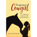 Forgotten Cowgirl: A Woman of Character in the Arizona Territory - Paperback