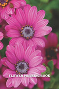 Flower Pressing Book: Pick, Press, Paste Whole Flower, Petals, Leaves, Stem and Other Organic Botanical Pieces - Paperback