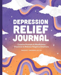 Depression Relief Journal: Creative Prompts & Mindfulness Practices to Release Negative Emotions - Paperback