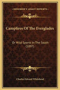 Campfires of the Everglades: Or Wild Sports in the South (1897) - Hardcover