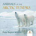 Animals of the Arctic Tundra: Polar Region Wildlife - Paperback