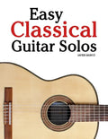 Easy Classical Guitar Solos: Featuring Music of Bach, Mozart, Beethoven, Tchaikovsky and Others. in Standard Notation and Tablature. - Paperback
