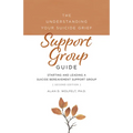 The Understanding Your Suicide Grief Support Group Guide: Starting and Leading a Suicide Bereavement Support Group - Paperback