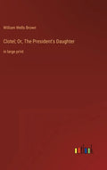 Clotel; Or, The President's Daughter: in large print - Hardcover