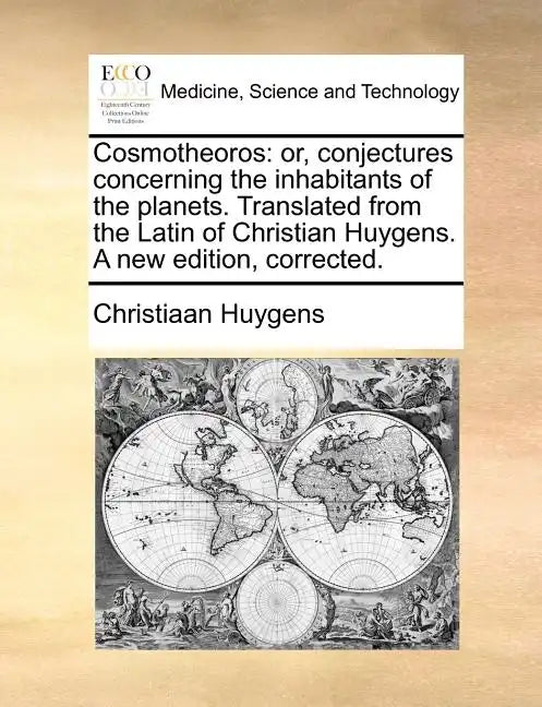 Cosmotheoros: or, conjectures concerning the inhabitants of the planets. Translated from the Latin of Christian Huygens. A new edition, corrected. - Paperback