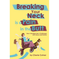 Breaking Your Neck is a Pain in the Butt: How I Handled Life's Challenges with Grace and Humor - Paperback