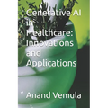 Generative AI in Healthcare: Innovations and Applications - Paperback