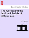 The Gorilla and the Land He Inhabits. a Lecture, Etc. - Paperback