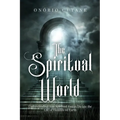 The Spiritual World: Understanding How Spiritual Forces Dictate the Life of Humans on Earth - Paperback
