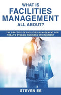 What is Facilities Management All About?: The practice of facilities management for today's dynamic business environment - Paperback