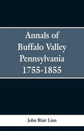 Annals of Buffalo Valley Pennsylvania 1755-1855 - Paperback