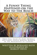 A Funny Thing Happened on the Way to the Beach: True Tall Tales of Zany Animals and Crazy People Making Mayhem in the Mangroves of Florida - Paperback