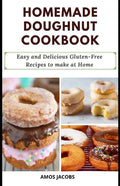 Homemade Doughnut Cookbook: Easy and Delicious Gluten-Free Recipes to Make at Home - Paperback