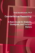 Counterfactual Reasoning: A Basic Guide for Analysts, Strategists, and Decision Makers - Paperback