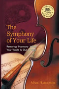 The Symphony of Your Life: Restoring Harmony When Your World Is Out of Tune - Paperback