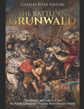 The Battle of Grunwald: The History and Legacy of the the Polish-Lithuanian-Teutonic War's Decisive Battle - Paperback