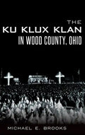 The Ku Klux Klan in Wood County, Ohio - Hardcover