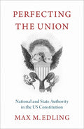 Perfecting the Union: National and State Authority in the Us Constitution - Hardcover