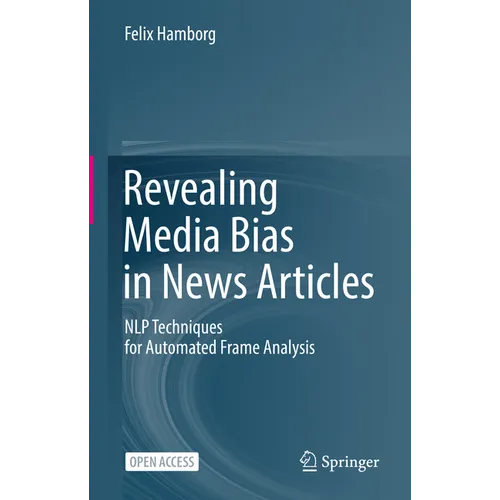 Revealing Media Bias in News Articles: Nlp Techniques for Automated Frame Analysis - Hardcover