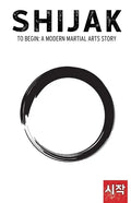 Shijak: To Begin: A Modern Martial Arts Story - Paperback