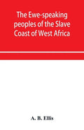 The Ewe-speaking peoples of the Slave Coast of West Africa, their religion, manners, customs, laws, languages, &c. - Paperback
