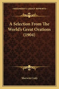 A Selection From The World's Great Orations (1904) - Paperback