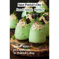 Saint Patrick's Day Food Ideas Perfect for A Party: Sweet Ways to Celebrate St. Patrick's Day: Recipe Ideas to Celebrate St. Patick's Day - Paperback
