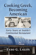 Cooking Greek, Becoming American: Forty Years at Seattle's Continental Restaurant - Paperback
