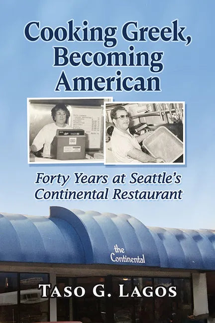 Cooking Greek, Becoming American: Forty Years at Seattle's Continental Restaurant - Paperback