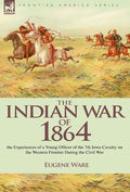 The Indian War of 1864: the Experiences of a Young Officer of the 7th Iowa Cavalry on the Western Frontier During the Civil War - Hardcover