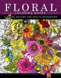 Floral Coloring Books Flower Designs for Adults Relaxation: An Adult Coloring Book - Paperback