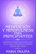 Meditación y Mindfulness para Principiantes: Aprende a Meditar desde cero en la vida cotidiana y donde quiera que vayas - Paperback