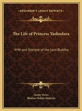 The Life of Princess Yashodara: Wife and Disciple of the Lord Buddha - Hardcover