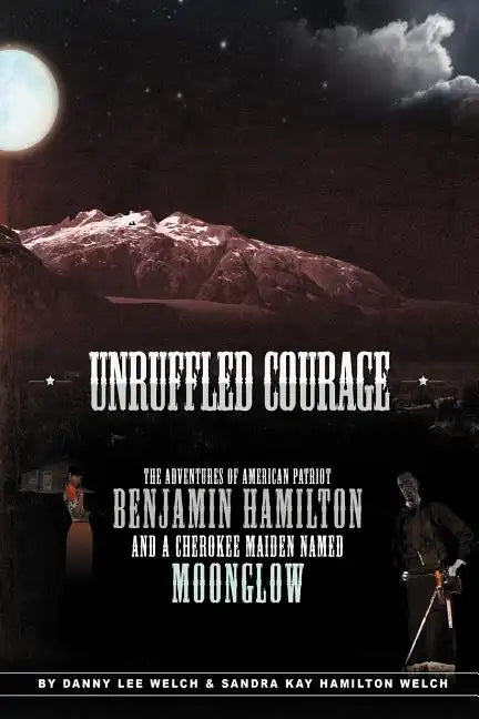 Unruffled Courage: The Adventures of American Patriot Benjamin Hamilton and a Cherokee Maiden Named Moonglow - Paperback