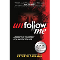 Unfollow Me: A Terrifying True Story of a Sadistic Stalker - Paperback