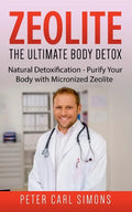 Zeolite - The Ultimate Body Detox: Natural Detoxification - Purify Your Body with Micronized Zeolite - Paperback