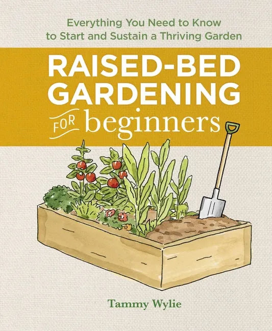 Raised-Bed Gardening for Beginners: Everything You Need to Know to Start and Sustain a Thriving Garden - Hardcover