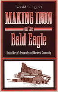 Making Iron on the Bald Eagle: Roland Curtin's Ironworks and Workers' Community - Paperback