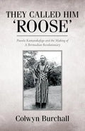 They Called Him 'Roose': Pauulu Kamarakafego and the Making of A Bermudian Revolutionary - Paperback
